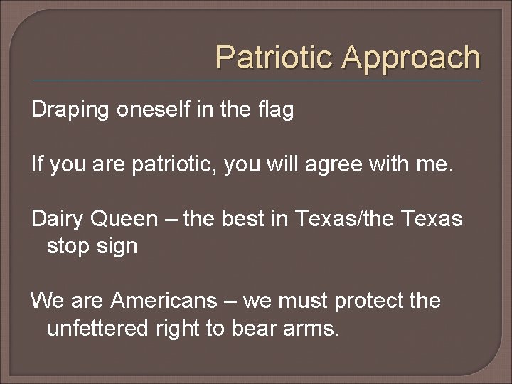 Patriotic Approach Draping oneself in the flag If you are patriotic, you will agree Patriotic Approach Draping oneself in the flag If you are patriotic, you will agree