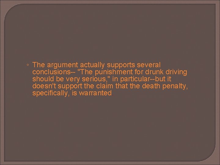 ◦ The argument actually supports several conclusions-- "The punishment for drunk driving should be ◦ The argument actually supports several conclusions-- "The punishment for drunk driving should be