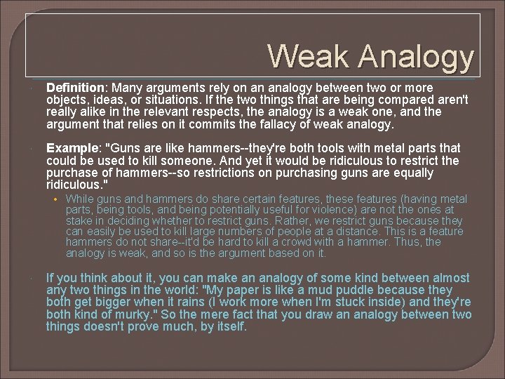 Weak Analogy Definition: Many arguments rely on an analogy between two or more objects, Weak Analogy Definition: Many arguments rely on an analogy between two or more objects,
