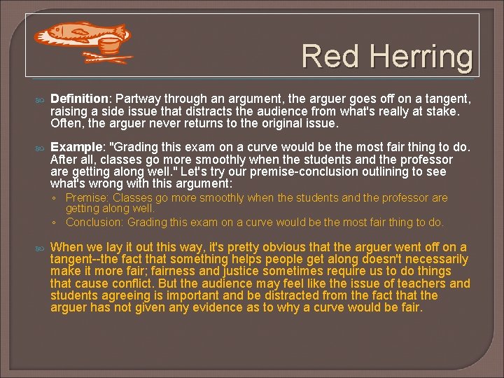 Red Herring Definition: Partway through an argument, the arguer goes off on a tangent, Red Herring Definition: Partway through an argument, the arguer goes off on a tangent,