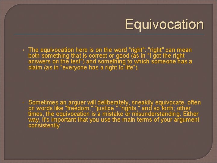 Equivocation ◦ The equivocation here is on the word "right": "right" can mean both Equivocation ◦ The equivocation here is on the word "right": "right" can mean both