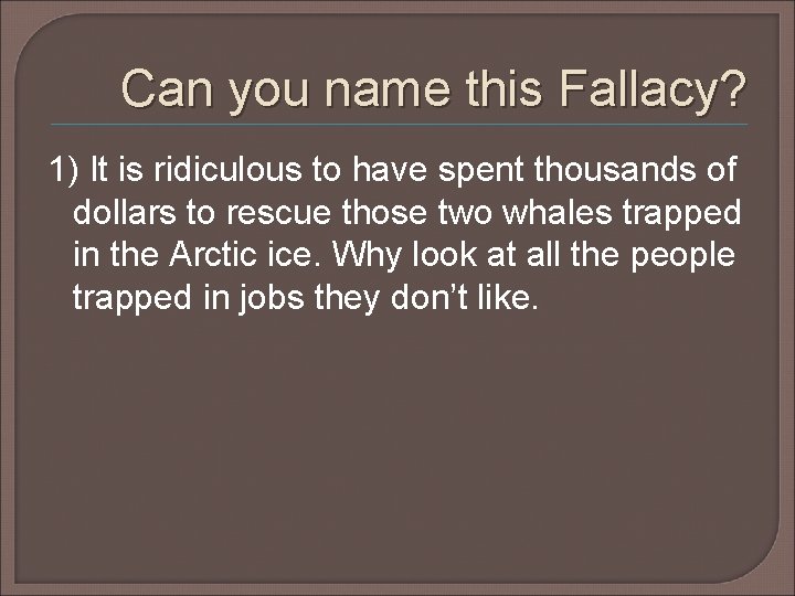 Can you name this Fallacy? 1) It is ridiculous to have spent thousands of Can you name this Fallacy? 1) It is ridiculous to have spent thousands of