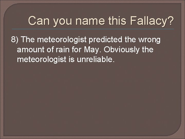 Can you name this Fallacy? 8) The meteorologist predicted the wrong amount of rain Can you name this Fallacy? 8) The meteorologist predicted the wrong amount of rain