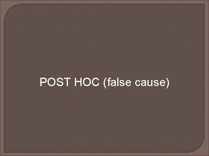 POST HOC (false cause) POST HOC (false cause)
