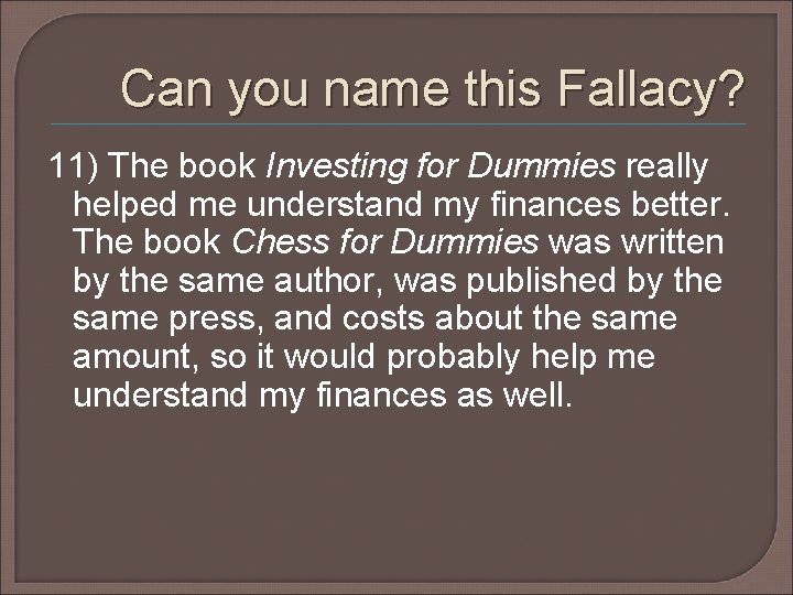 Can you name this Fallacy? 11) The book Investing for Dummies really helped me Can you name this Fallacy? 11) The book Investing for Dummies really helped me