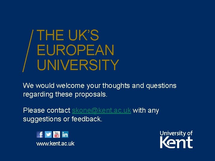 THE UK’S EUROPEAN UNIVERSITY We would welcome your thoughts and questions regarding these proposals.