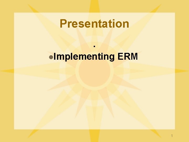 Presentation. l. Implementing ERM 1 