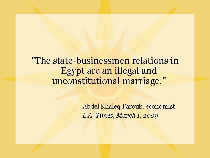 "The state-businessmen relations in Egypt are an illegal and unconstitutional marriage. ” Abdel Khaleq