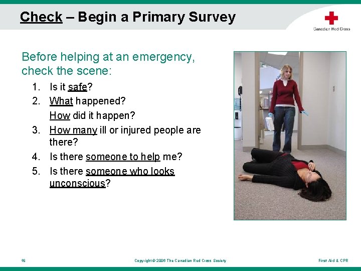 Check – Begin a Primary Survey Before helping at an emergency, check the scene: Check – Begin a Primary Survey Before helping at an emergency, check the scene:
