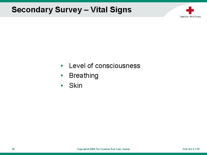 Secondary Survey – Vital Signs • Level of consciousness • Breathing • Skin 25 Secondary Survey – Vital Signs • Level of consciousness • Breathing • Skin 25