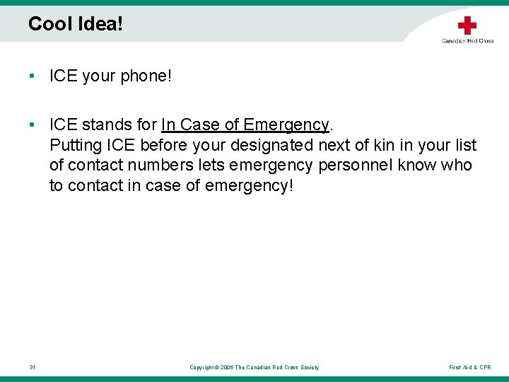 Cool Idea! • ICE your phone! • ICE stands for In Case of Emergency. Cool Idea! • ICE your phone! • ICE stands for In Case of Emergency.