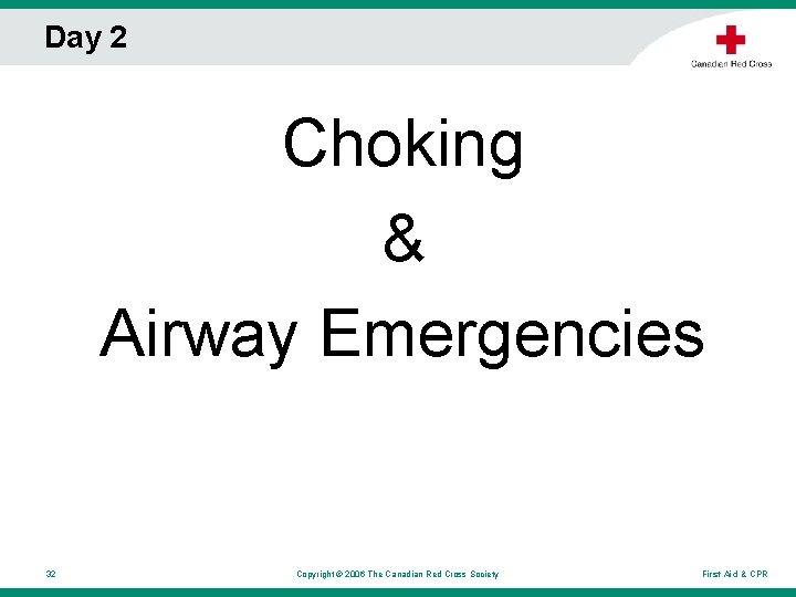 Day 2 Choking & Airway Emergencies 32 Copyright © 2006 The Canadian Red Cross Day 2 Choking & Airway Emergencies 32 Copyright © 2006 The Canadian Red Cross