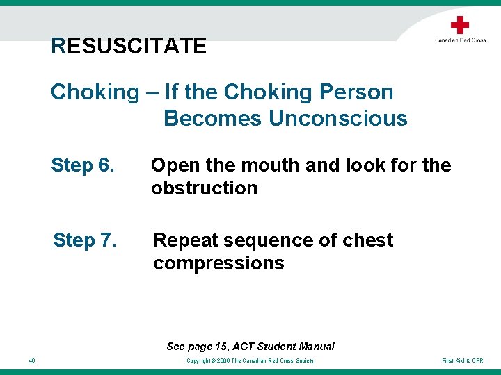 RESUSCITATE Choking – If the Choking Person Becomes Unconscious Step 6. Open the mouth RESUSCITATE Choking – If the Choking Person Becomes Unconscious Step 6. Open the mouth