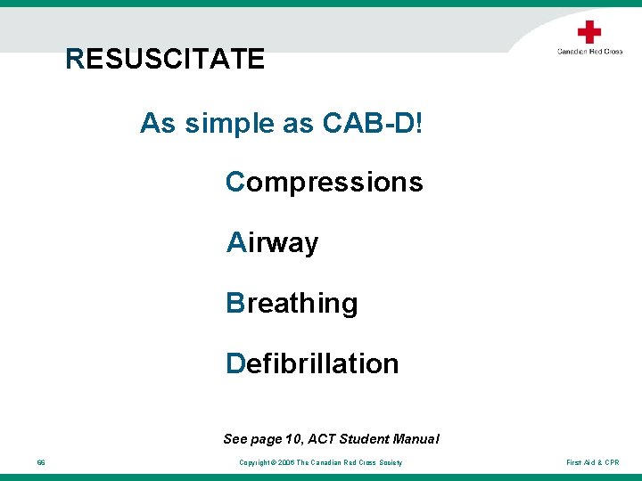 RESUSCITATE As simple as CAB-D! Compressions Airway Breathing Defibrillation See page 10, ACT Student RESUSCITATE As simple as CAB-D! Compressions Airway Breathing Defibrillation See page 10, ACT Student