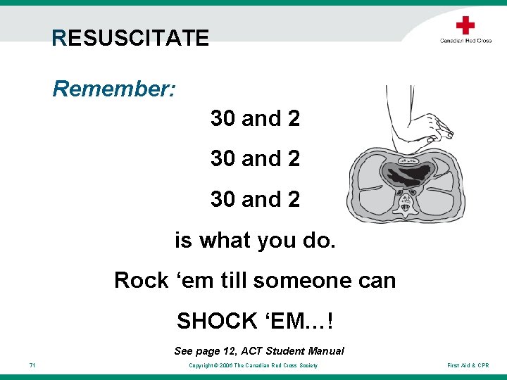 RESUSCITATE Remember: 30 and 2 is what you do. Rock ‘em till someone can RESUSCITATE Remember: 30 and 2 is what you do. Rock ‘em till someone can