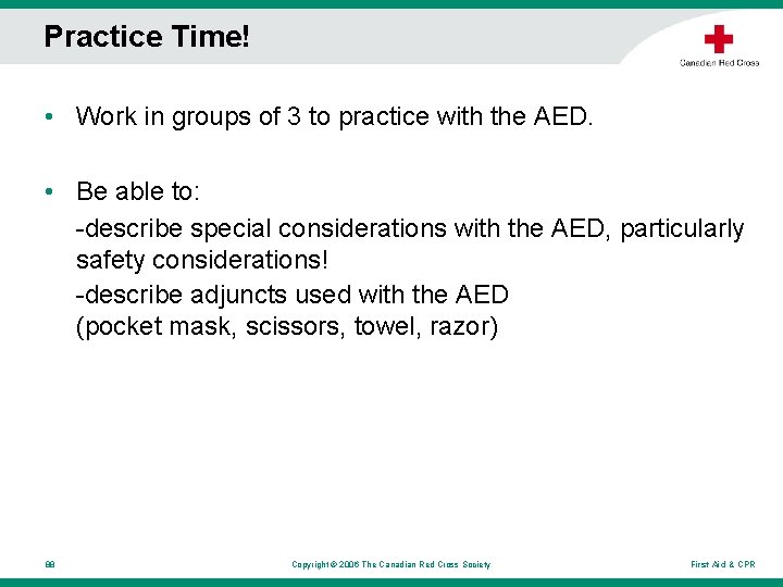 Practice Time! • Work in groups of 3 to practice with the AED. • Practice Time! • Work in groups of 3 to practice with the AED. •