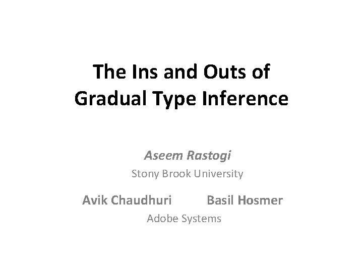 The Ins and Outs of Gradual Type Inference Aseem Rastogi Stony Brook University Avik