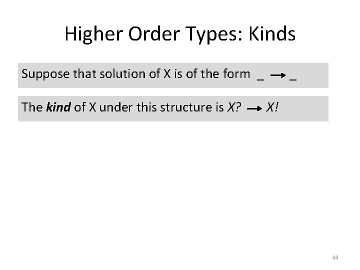 Higher Order Types: Kinds Suppose that solution of X is of the form _