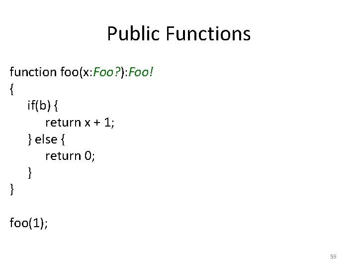 Public Functions function foo(x: Foo? ): Foo! { if(b) { return x + 1;