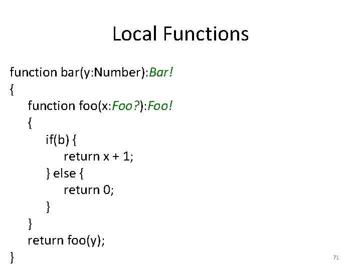 Local Functions function bar(y: Number): Bar! { function foo(x: Foo? ): Foo! { if(b)