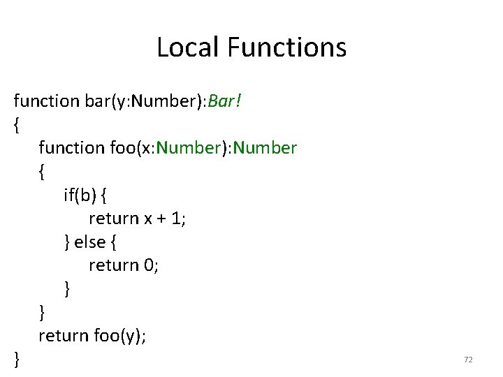 Local Functions function bar(y: Number): Bar! { function foo(x: Number): Number { if(b) {