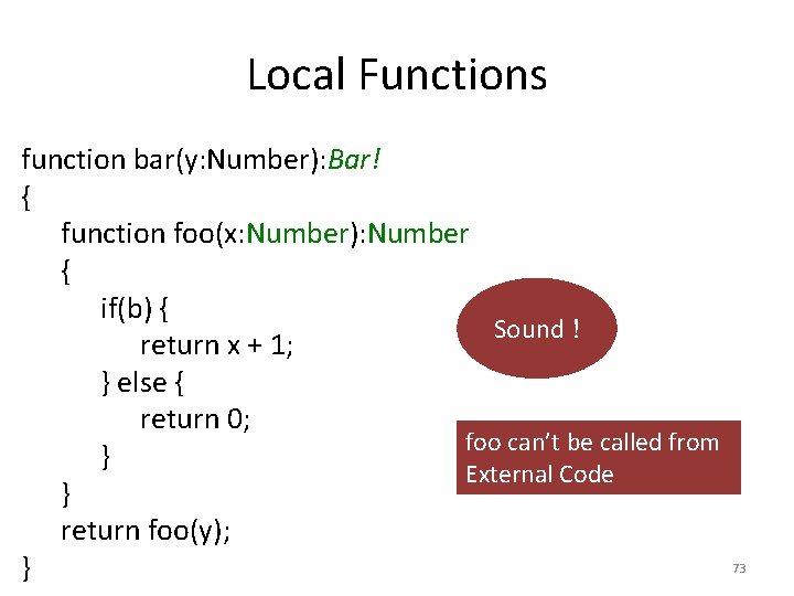 Local Functions function bar(y: Number): Bar! { function foo(x: Number): Number { if(b) {