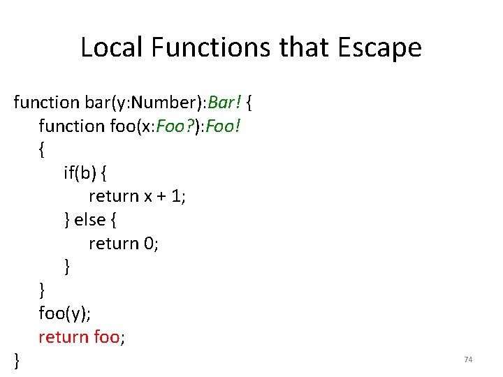 Local Functions that Escape function bar(y: Number): Bar! { function foo(x: Foo? ): Foo!