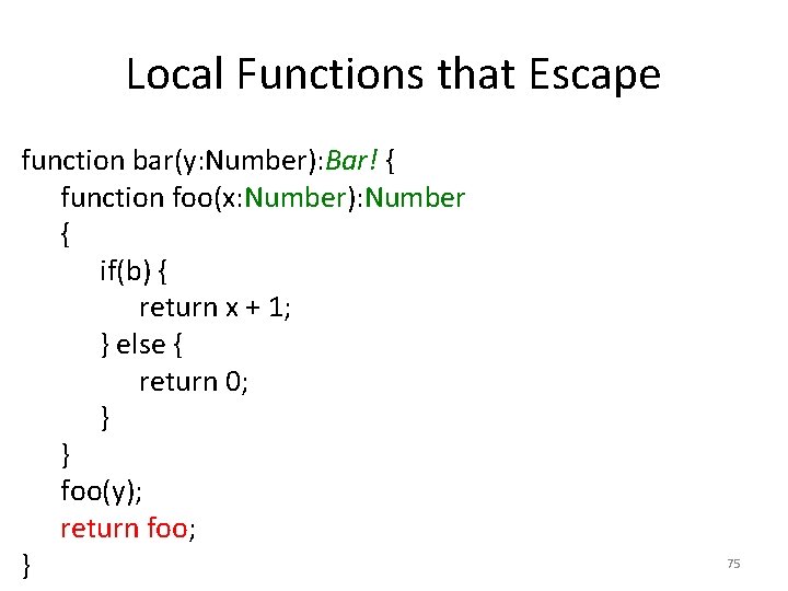 Local Functions that Escape function bar(y: Number): Bar! { function foo(x: Number): Number {