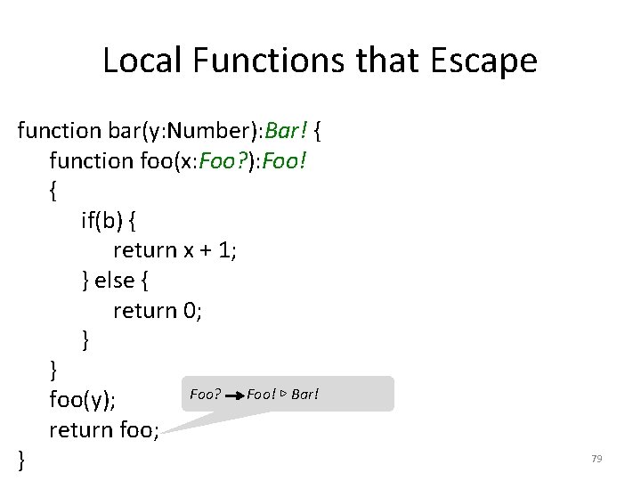 Local Functions that Escape function bar(y: Number): Bar! { function foo(x: Foo? ): Foo!
