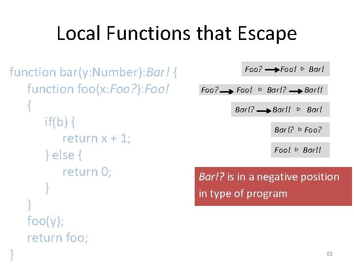 Local Functions that Escape function bar(y: Number): Bar! { function foo(x: Foo? ): Foo!