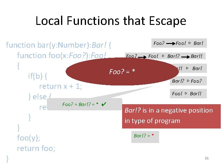 Local Functions that Escape Foo? Foo! ▷ Bar! function bar(y: Number): Bar! { Foo?