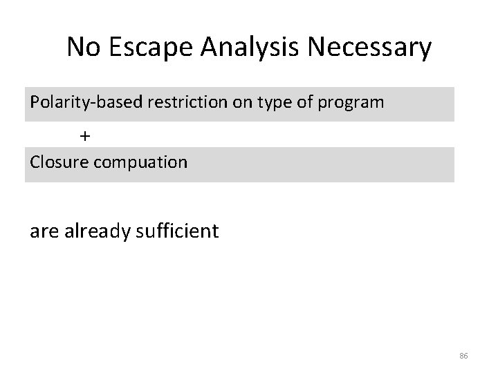 No Escape Analysis Necessary Polarity-based restriction on type of program + Closure compuation are