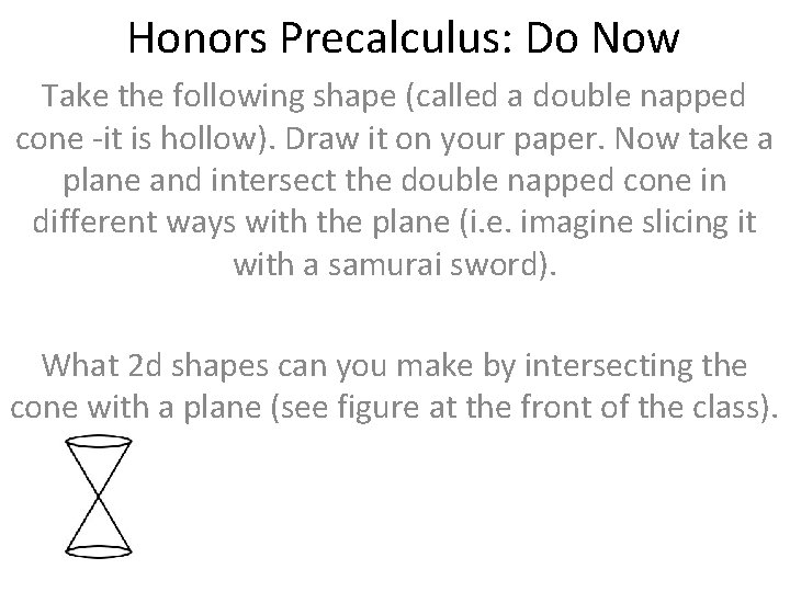Honors Precalculus: Do Now Take the following shape (called a double napped cone -it