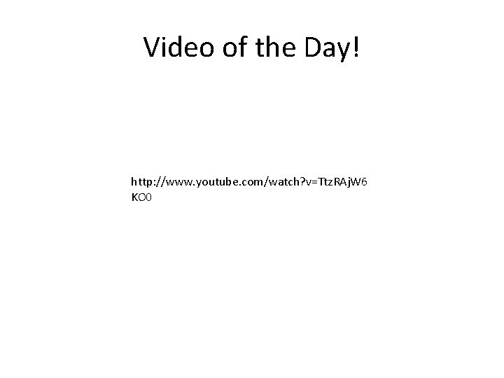 Video of the Day! http: //www. youtube. com/watch? v=Ttz. RAj. W 6 KO 0