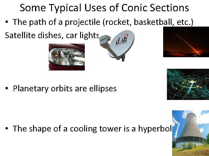 Some Typical Uses of Conic Sections • The path of a projectile (rocket, basketball,