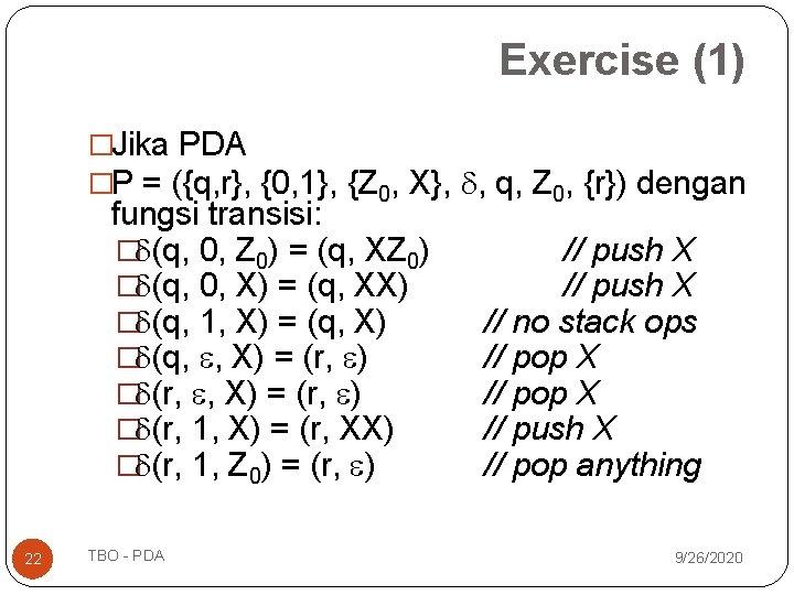 Exercise (1) �Jika PDA �P = ({q, r}, {0, 1}, {Z 0, X}, , Exercise (1) �Jika PDA �P = ({q, r}, {0, 1}, {Z 0, X}, ,