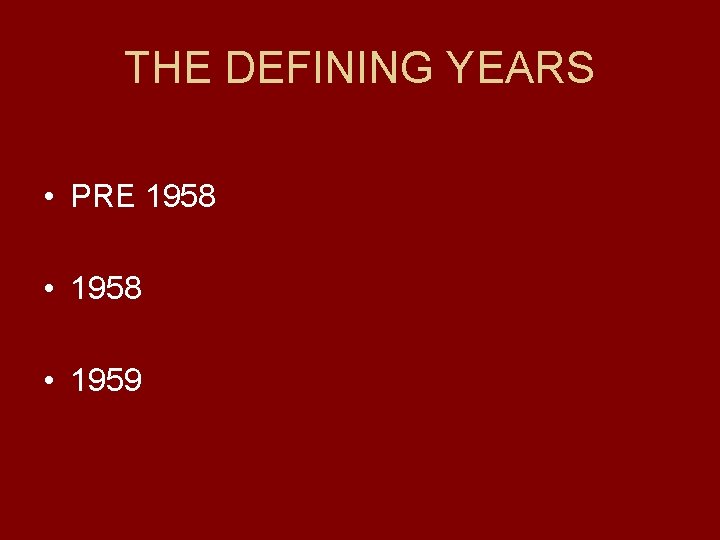 THE DEFINING YEARS • PRE 1958 • 1959 