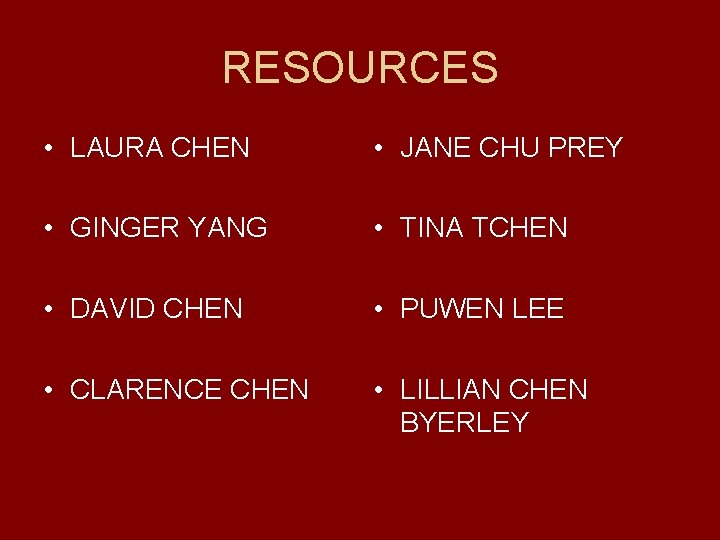 RESOURCES • LAURA CHEN • JANE CHU PREY • GINGER YANG • TINA TCHEN