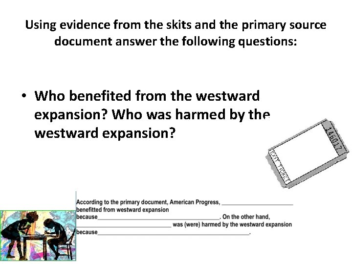 Using evidence from the skits and the primary source document answer the following questions: