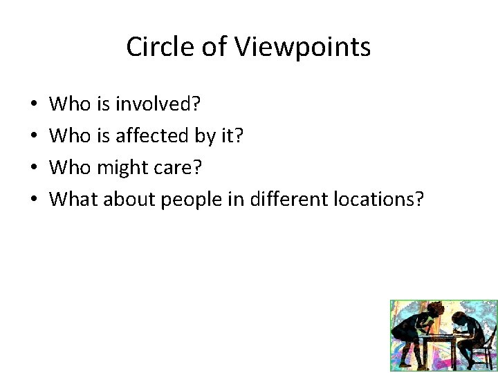 Circle of Viewpoints • • Who is involved? Who is affected by it? Who
