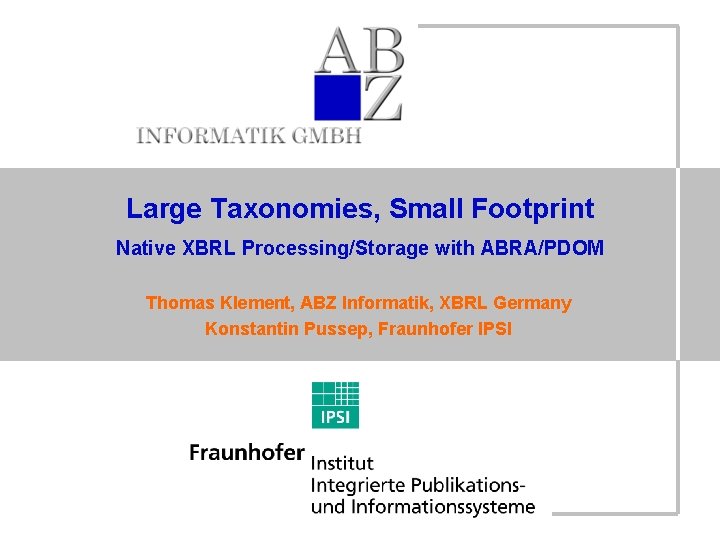 Large Taxonomies, Small Footprint Native XBRL Processing/Storage with ABRA/PDOM Thomas Klement, ABZ Informatik, XBRL