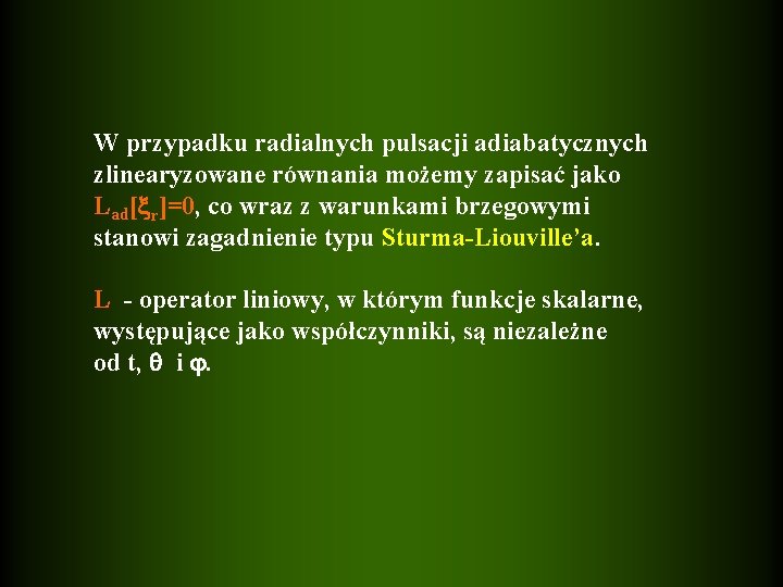 W przypadku radialnych pulsacji adiabatycznych zlinearyzowane równania możemy zapisać jako Lad[ r]=0, co wraz