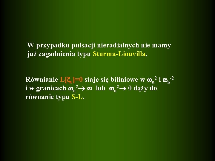  W przypadku pulsacji nieradialnych nie mamy już zagadnienia typu Sturma-Liouvilla. Równianie L[ r]=0