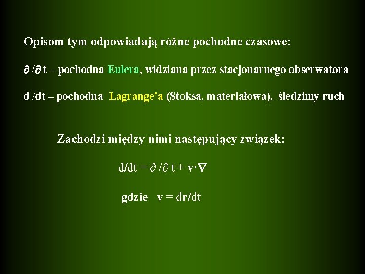 Opisom tym odpowiadają różne pochodne czasowe: / t – pochodna Eulera, widziana przez stacjonarnego