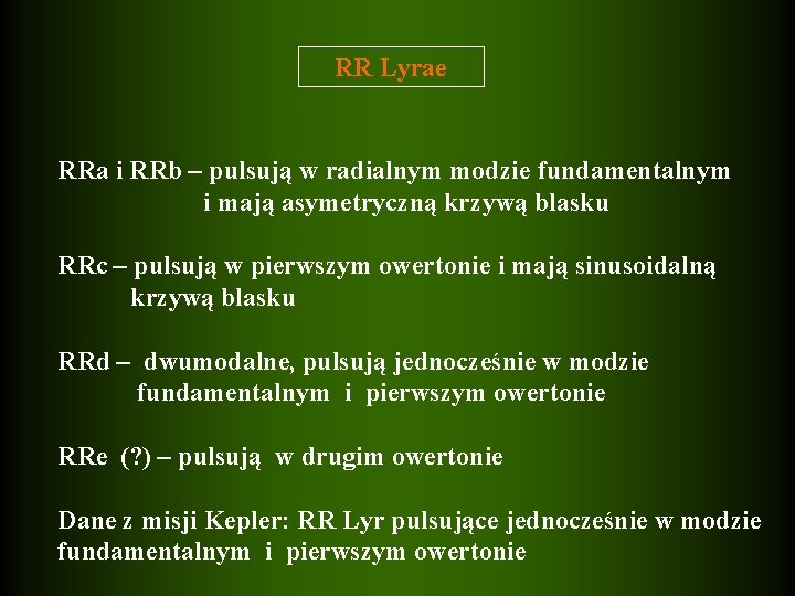 RR Lyrae RRa i RRb – pulsują w radialnym modzie fundamentalnym i mają asymetryczną