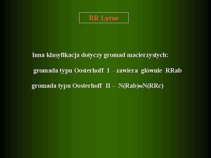 RR Lyrae Inna klasyfikacja dotyczy gromad macierzystych: gromada typu Oosterhoff I - zawiera głównie