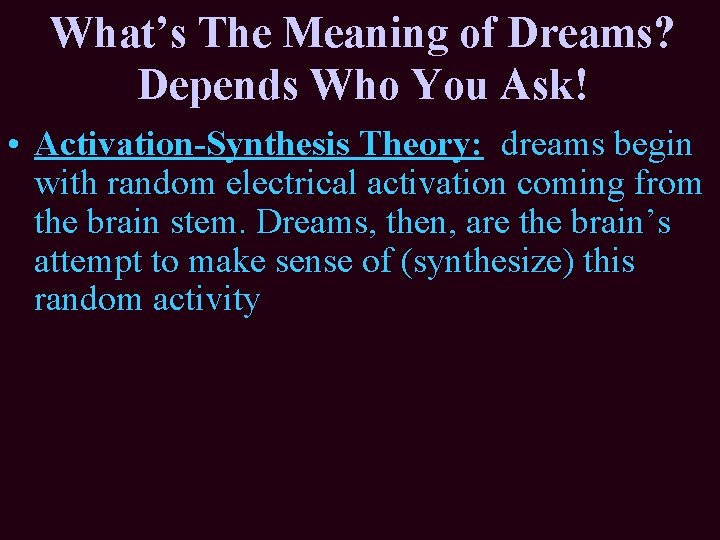 What’s The Meaning of Dreams? Depends Who You Ask! • Activation-Synthesis Theory: dreams begin