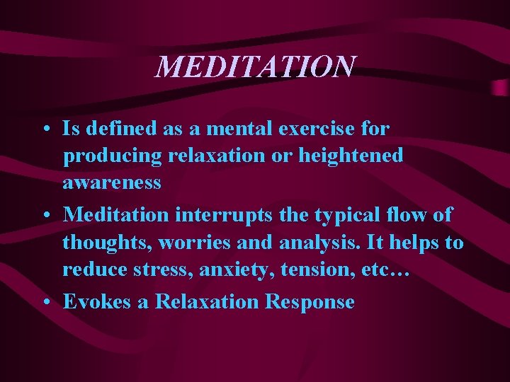 MEDITATION • Is defined as a mental exercise for producing relaxation or heightened awareness
