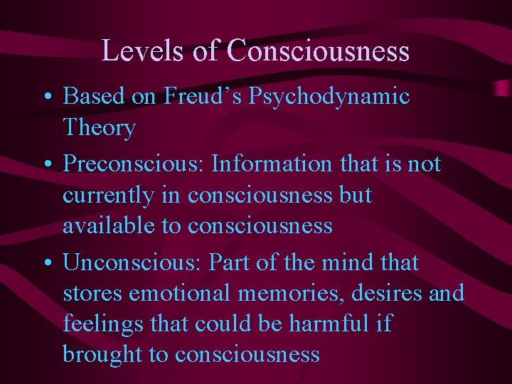Levels of Consciousness • Based on Freud’s Psychodynamic Theory • Preconscious: Information that is