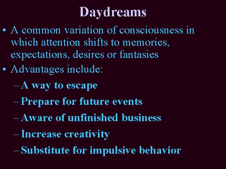 Daydreams • A common variation of consciousness in which attention shifts to memories, expectations,